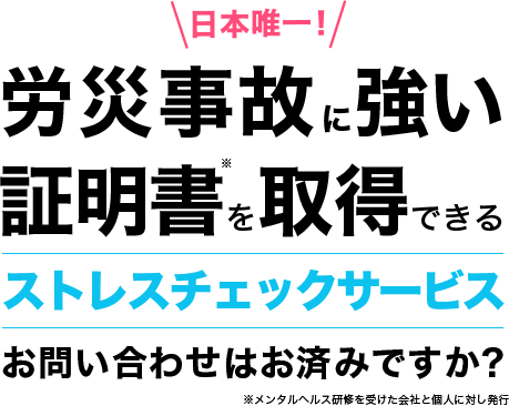 日本唯一！労災事故に強い証明書 を取得できるストレスチェックサービス。お問い合わせはお済みですか？（メンタルヘルス研修を受けた会社と個人に対し発行）